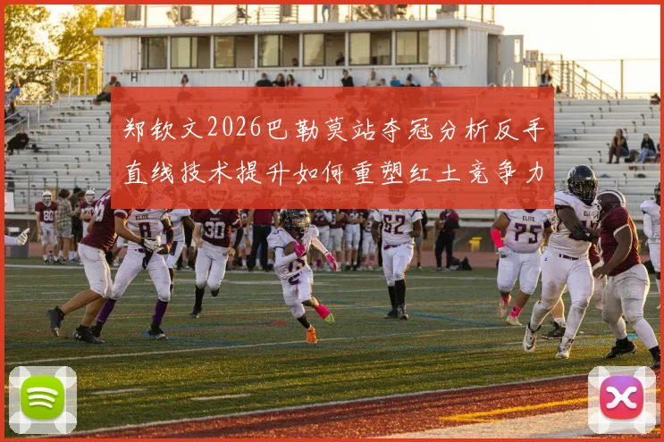 郑钦文2026巴勒莫站夺冠分析反手直线技术提升如何重塑红土竞争力
