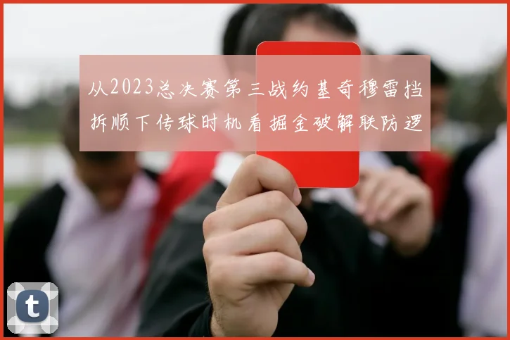 从2023总决赛第三战约基奇穆雷挡拆顺下传球时机看掘金破解联防逻辑