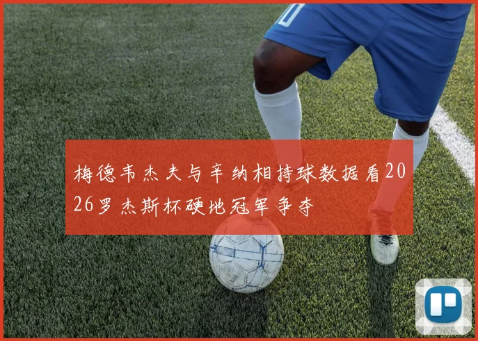 梅德韦杰夫与辛纳相持球数据看2026罗杰斯杯硬地冠军争夺